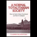 Normal Totalitarian Society  How the Soviet Union Functioned and How It Collapsed