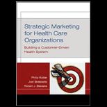 Strategic Marketing for Health Care Organizations: Building a Customer Driven Health System