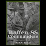 Waffen SS Commanders The Army, Corps and Division Leaders of a Legend Augsberger to Kreutz