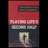 Playing Lifes Second Half  A Mans Guide to Turning Success into Significance