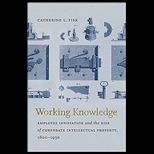 Working Knowledge: Employee Innovation and the Rise of Corporate Intellectual Property, 1800 1930