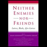 Neither Enemies nor Friends : Latinos, Blacks, Afro Latinos