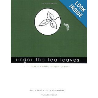 Under the Tea Leaves: Reflections of a mother daughter journey: Sherry Borzo and Sheryl Van Weelden, David Borzo: 9780979711107: Books