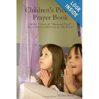 Children's Picture Prayer Book: Sh'ma! V'ahavta & "Shemoneh Esrei" Listen! And you Shall Love & "The Prayer": Mikhal Daniel: 9780557057634: Books