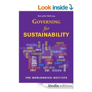 State of the World 2014: Governing for Sustainability eBook: The Worldwatch Institute, David W. Orr, Tom Prugh, Michael Renner, Conor Seyle, Matthew Wilburn King, Matt Leighninger, Diana Lind, John Gowdy, Monty Hempel, Peter Brown, Jeremy J. Schmidt, Corma