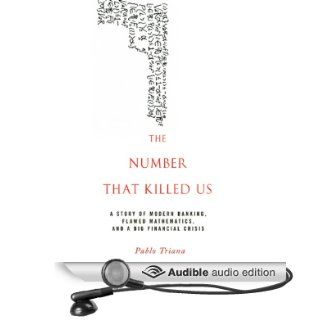 The Number That Killed Us: A Story of Modern Banking, Flawed Mathematics, and a Big Financial Crisis (Audible Audio Edition): Pablo Triana, Mark Ashby: Books