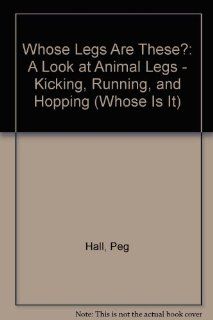 Whose Legs Are These?: A Look at Animal Legs   Kicking, Running, and Hopping (Whose Is It?): Peg Hall, Ken Landmark: 9781404803251: Books