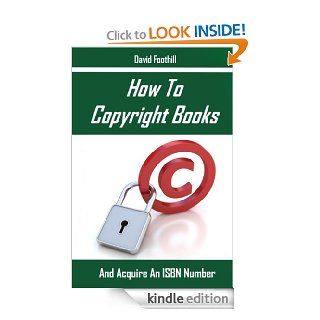 How To Copyright Books And Acquire An ISBN Number eBook: David Foothill: Kindle Store