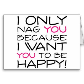 I only nag you because I want you to be happy Greeting Card