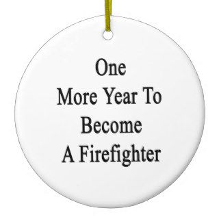 One More Year To Become A Firefighter Ornaments