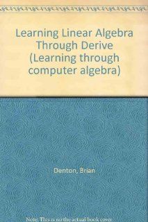Learning Linear Algebra Through Derive (Learning through computer algebra) Brian Denton 9780131226647 Books