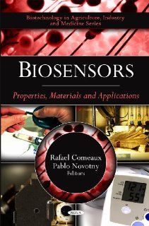 Biosensors Properties, Materials and Applications (Biotechnology in Agriculture, Industry and Medicine Series) 9781607416173