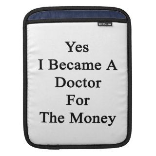Yes I Became A Doctor For The Money Sleeves For iPads