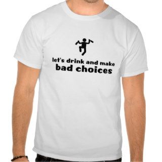 let's drink and make bad choices t shirt