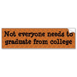 Not everyone needs to graduate college bumper stickers