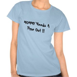 MOMMY Needs A Time Out !! T Shirt
