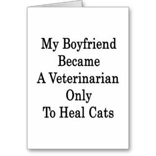 My Boyfriend Became  Veterinarian Only To Heal Cat Greeting Card