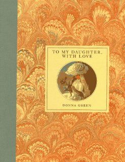 To My Daughter, with Love, a Mother's Memory Book: Donna Green: 9781883746018: Books