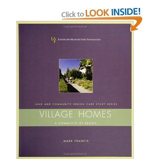 Village Homes A Community By Design (Landscape Architecture Foundation Land and Community Design Case Study Series) (9781559631112) Mark Francis Books