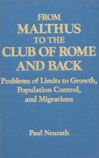 From Malthus to the Club of Rome and Back: Problems of Limits to Growth, Population Control, and Migrations (Columbia University Seminars): Paul Neurath: 9781563244070: Books
