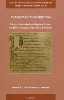Classica et Beneventana: Essays Presented to Virginia Brown on the Occasion of her 65th Birthday (TEXTES ET ETUDES DU MOYEN AGE) (9782503524344): F T Coulson: Books