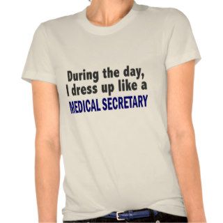 During The Day I Dress Up Like A Medical Secretary Tee Shirts