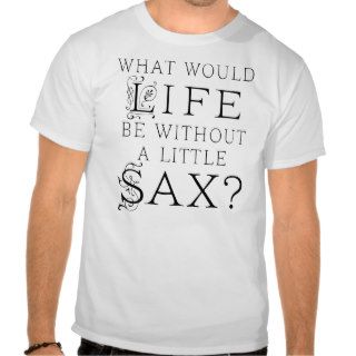 Funny Saxophone Music Quote T Shirts
