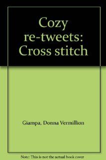 Cozy "re tweets": Cross stitch: Donna Vermillion Giampa: Books