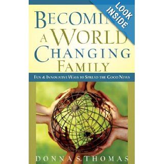 Becoming a World Changing Family: Fun and Innovative Ways to Spread the Good News: Donna S. Thomas: 9780801065125: Books