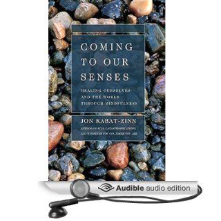 Coming to Our Senses: Healing Ourselves and the World Through Mindfulness (Audible Audio Edition): Jon Kabat Zinn: Books