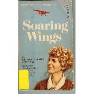 Soaring Wings   A Biography of Amelia Earhart: George Palmer Putnam: Books