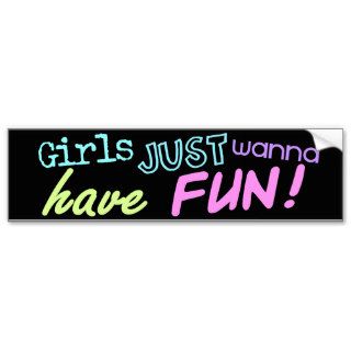 Girls Just Wanna Have Fun Bumper Sticker