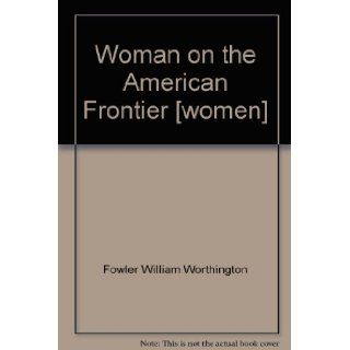 Woman on the American Frontier [women]: Fowler William Worthington: Books