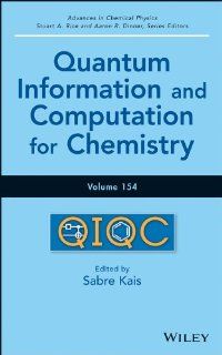 Advances in Chemical Physics, Quantum Information and Computation for Chemistry (Volume 154): Sabre Kais, Aaron R. Dinner, Stuart A. Rice, Birgitta Whaley: 9781118495667: Books