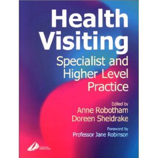Health Visiting: Specialist and Higher Level Practice, 1e: Doreen Sheldrake BSc RGN RHV CPT, Anne Robotham MEd BA RGN ONC DipN(Lond) RHV CertEd(FE) HVT CPT FPCert, Marion Frost: 9780443062032: Books
