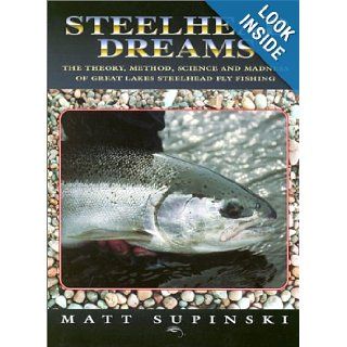 Steelhead Dreams: The Theory, Method, Science and Madness of Great Lakes Steelhead Fly Fishing: Matt Supinski: 9781571882585: Books