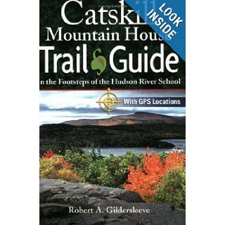 Catskill Mountain House Trail Guide: In the Footsteps of the Hudson River School: Robert A. Gildersleeve: 9781883789459: Books