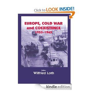 Europe, Cold War and Coexistence, 1955 1965 (Cold War History) eBook: WILFRIED LOTH, WILFRED LOTH: Kindle Store