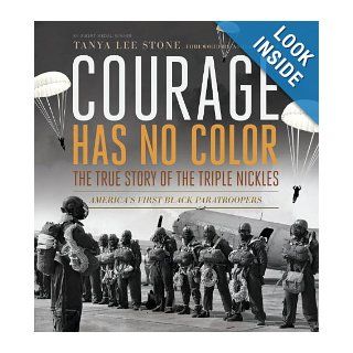 Courage Has No Color, The True Story of the Triple Nickles: America's First Black Paratroopers (Junior Library Guild Selection): Tanya Lee Stone: 9780763665487: Books