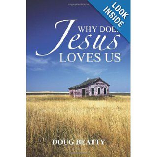 Why Does Jesus Loves Us Doug Beatty 9781477283240 Books