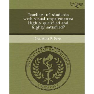 Teachers of students with visual impairments: Highly qualified and highly satisfied?: Christina R Davis: 9781248952214: Books