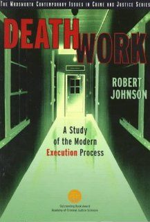 Death Work: A Study of the Modern Execution Process (Wadsworth Contemporary Issues in Crime and Justice): Robert Johnson: 9780534521554: Books