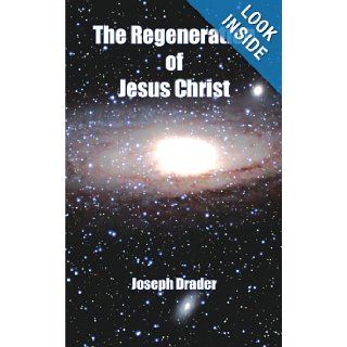 The Regeneration of Jesus Christ: Joseph Drader: 9781425954284: Books
