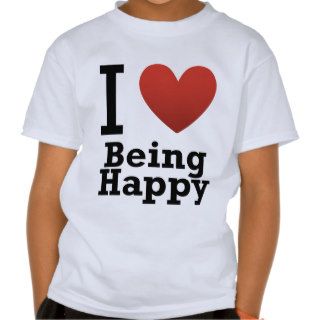 I Love Being Happy Tee Shirt