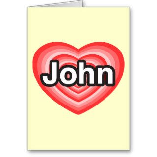 I love John. I love you John. Heart Greeting Cards