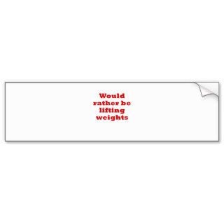 Would Rather be Lifting Weights Bumper Stickers