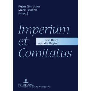 <I>Imperium et Comitatus</I> Das Reich und die Region (German Edition) Peter Nitschke, Mark Feuerle 9783631589472 Books