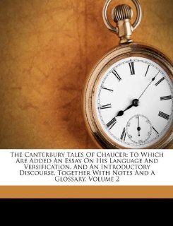 The Canterbury Tales Of Chaucer: To Which Are Added An Essay On His Language And Versification, And An Introductory Discourse, Together With Notes And A Glossary, Volume 2 (9781174876066): Geoffrey Chaucer, Thomas Tyrwhitt: Books