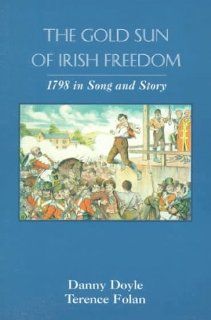 The Gold Sun of Irish Freedom: 1798 In Song and Story: Danny Doyle, Terence Folan: 9781856352086: Books