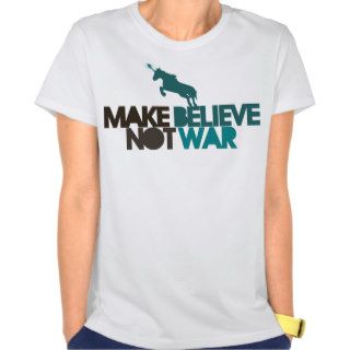 Make Believe not war T shirts